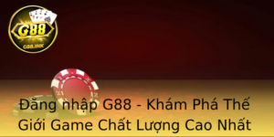 Đăng nhập G88 - Khám Phá Thế Giới Game Chất Lượng Cao Nhất 6 Ang Nhap G88 Kham Pha The Gioi Game Chat Luong Cao Nhat 1