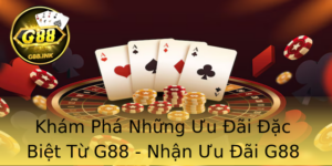 Khám Phá Những Ưu Đãi Đặc Biệt Từ G88 - Nhận Ưu Đãi G88 Ngay Hôm Nay 2 Kham Pha Nhung Uu Ai Ac Biet Tu G88 Nhan Uu Ai G88 Ngay Hom Nay