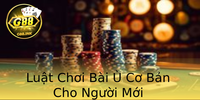 Luật Chơi Bài Ù Cơ Bản Cho Người Mới Luật Chơi Bài Ù Cơ Bản Cho Người Mới