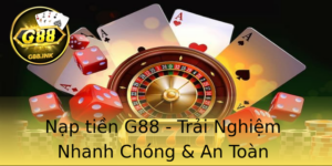 Nạp tiền G88 - Trải Nghiệm Nhanh Chóng & An Toàn 1 Nap Tien G88 Trai Nghiem Nhanh Chong An Toan 1